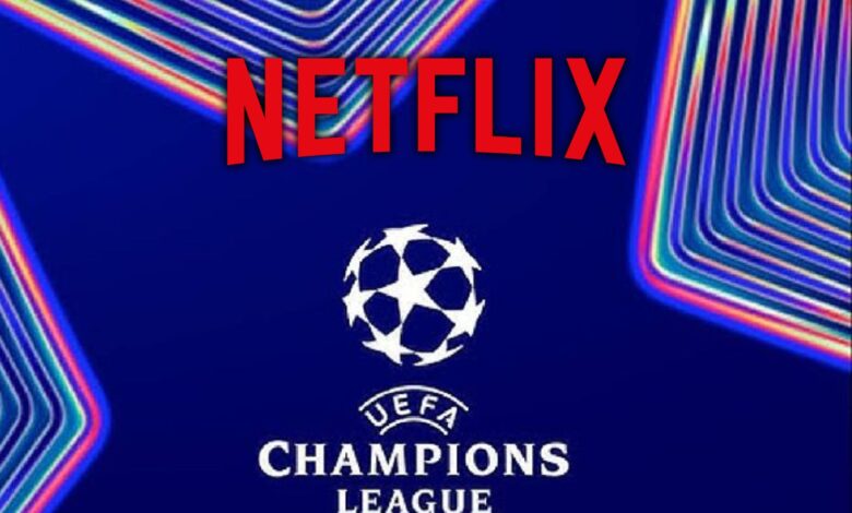 Netflix Considers Streaming Champions League Matches on Its Platform